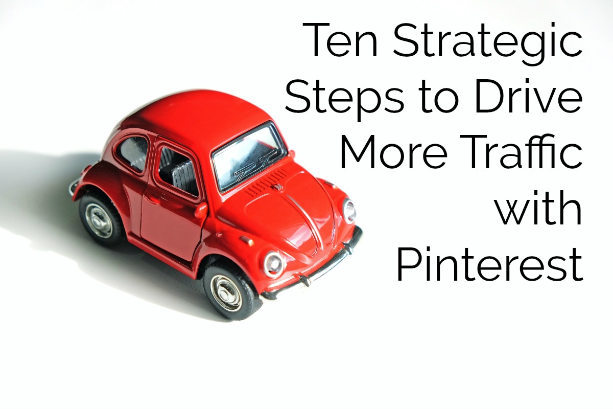 Ten Strategic Steps to Drive More Traffic with Pinterest